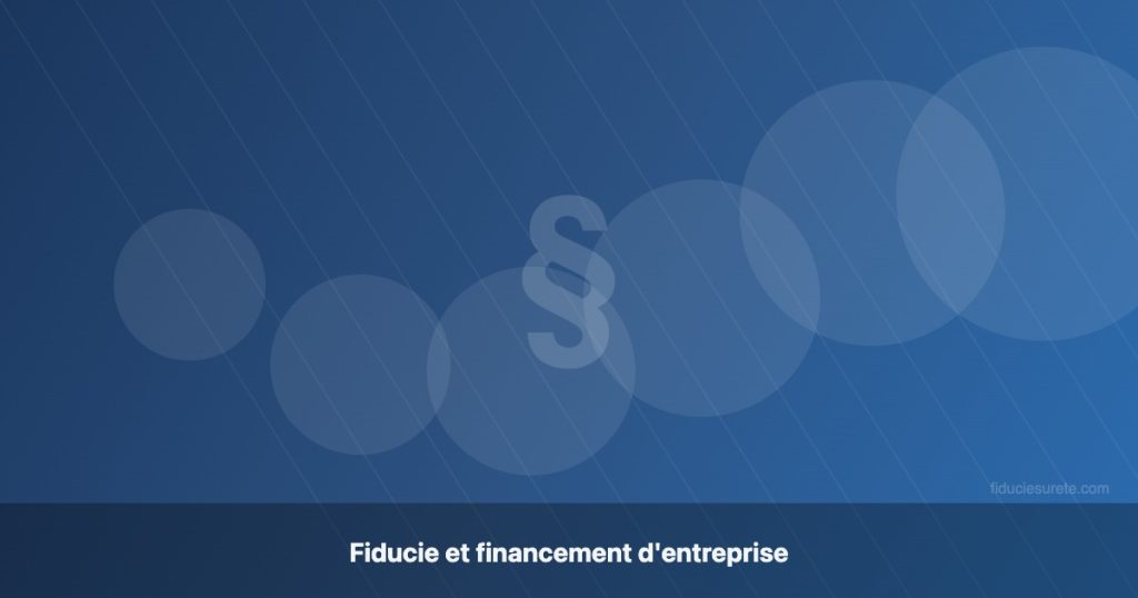 Fiducie et financement d'entreprise : sécuriser les prêts aux PME et ETI