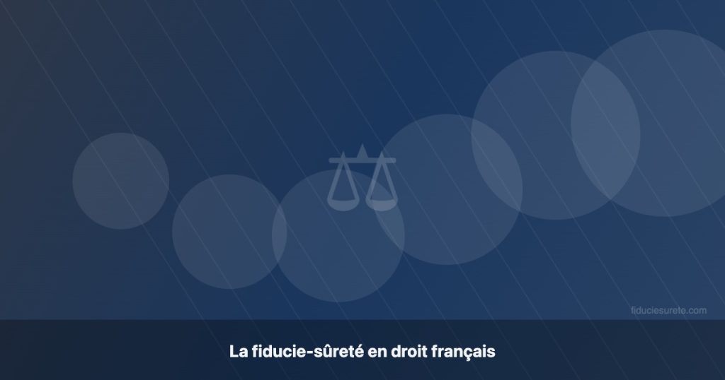 La fiducie-sûreté en droit français : guide complet pour les professionnels