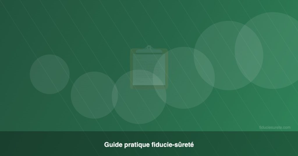 Guide pratique pour mettre en place une fiducie-sûreté étape par étape
